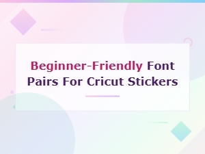 Beginner-Friendly Font Pairs for Cricut Stickers You Will Love