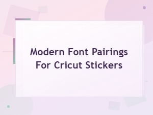 Modern Font Pairings for Cricut Stickers