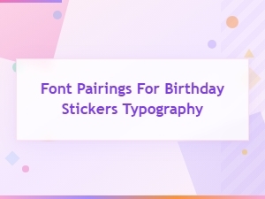 Best Font Pairings for Birthday Stickers and Occasion Typography