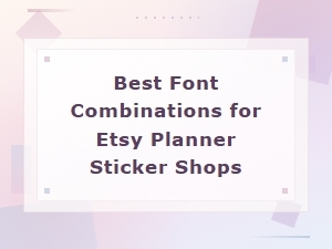 Best Font Combinations for Etsy Planner Sticker Shops That Boost Sales