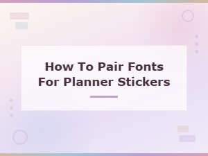 How to Pair Fonts for Planner Stickers: Perfect Combinations Guide