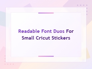 Readable Font Duos for Small Cricut Stickers That Stay Legible